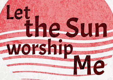 Let the Sun Worship Me