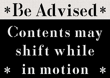 Be Advised: Contents May Shift