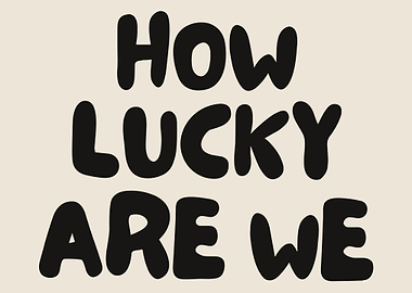 How Lucky Are We Text Art