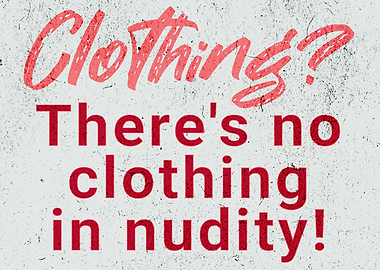 Clothing? There's no clothing in nudity!