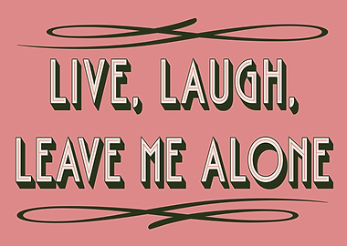Live, Laugh, Leave Me Alone