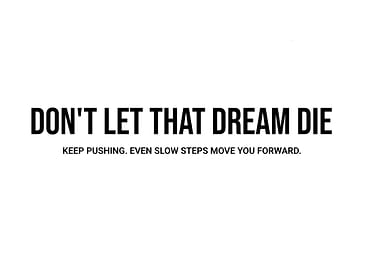 'Don't Let That Dream Die, Keep pushing' Quote