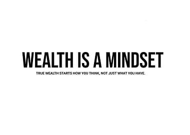 'Wealth is a Mindset, true wealth starts how you think' Quote