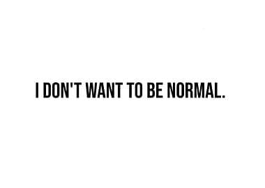 'I Don't Want To Be Normal' Quote