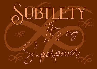 Subtlety: It's my superpower