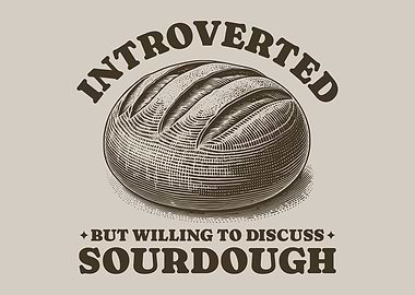 Introverted But Willing To Discuss Sourdough Homemade Bread Baker