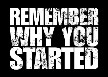 Remember Why You Started