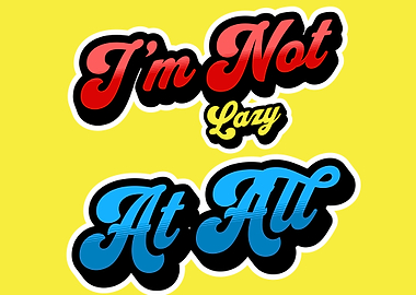 I'm Not Lazy At All