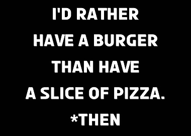 I'd Rather Have A Burger Than Pizza, *THEN Hilarious Food Joke