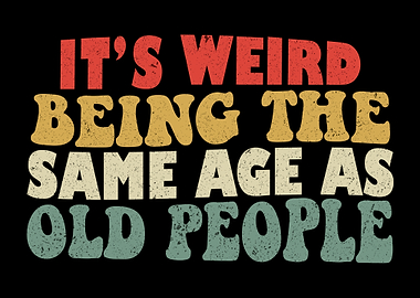 It's Weird Being The Same Age As Old People