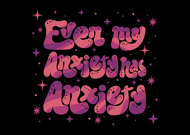 Even my Anxiety has Anxiety