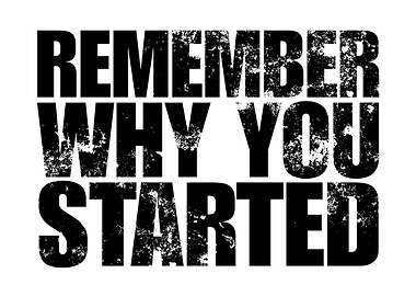 Remember Why You Started