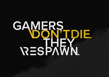 Gamers Don't Die, They Respawn