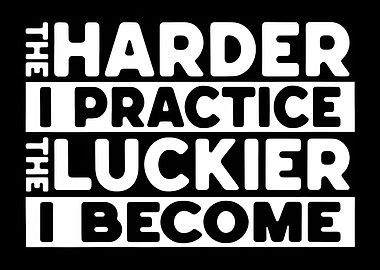 The Harder I Practice The Luckier I Become Text Art