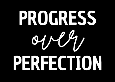Progress over Perfection