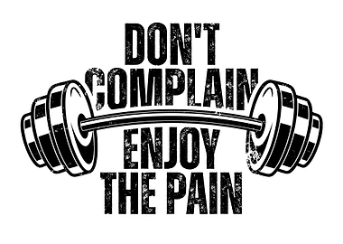 Don't Complain, Enjoy the Pain