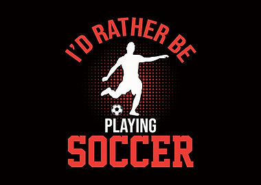 I'd Rather Be Playing Soccer