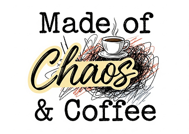 Made of Chaos and Coffee