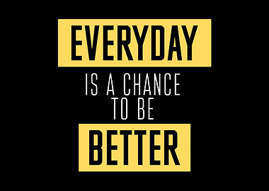 Everyday is a chance to better