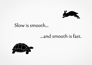 Slow is smooth, smooth is fast.