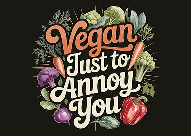 Vegan Just to Annoy You