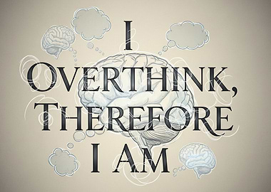 I Overthink, Therefore I Am