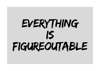 Everything is Figureoutable