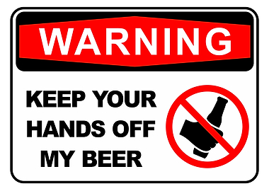 Warning: Keep Your Hands Off My Beer - funny beer poster