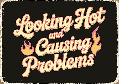 Looking Hot and Causing Problems