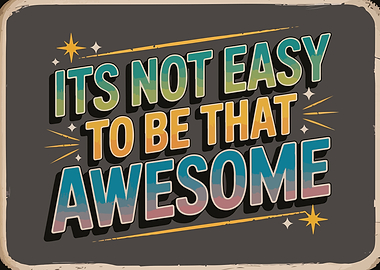 It's Not Easy To Be Awesome