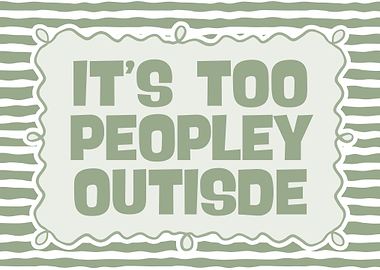 It's Too Peopley Outside Text Art
