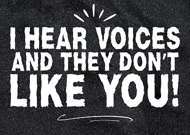 I Hear Voices and They Don’t Like You Funny Sarcastic Quote