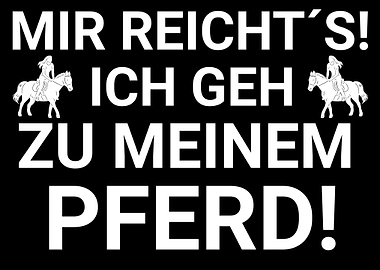 Mir Reicht's! Ich geh zu meinem Pferd!