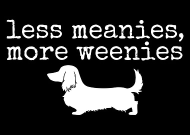 Less Meanies, More Weenies Dachshund Art