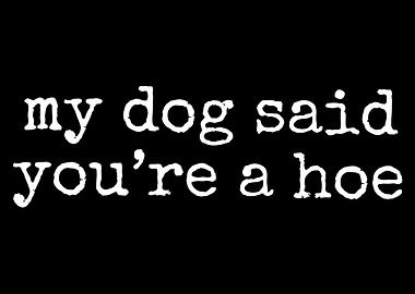 My Dog Said You're A Hoe poster Room Decor For Room Aesthetic