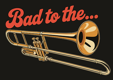 Bad to the Trombone