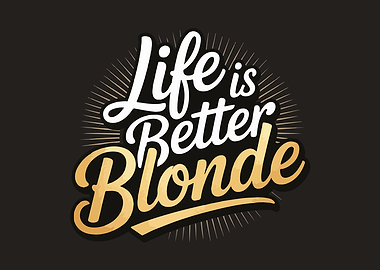 Life is Better Blonde Typography