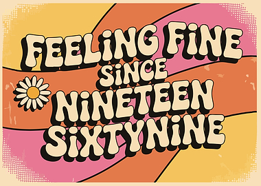 Feeling Fine Since Nineteen Sixty-Nine