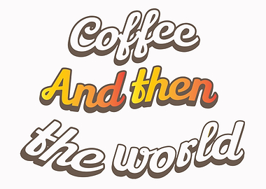 Coffee and then the world