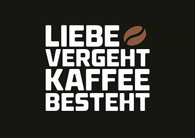 Liebe Vergeht Kaffee Besteht