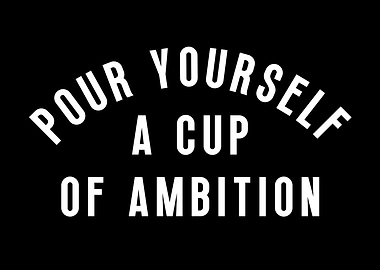 Pour Yourself a Cup of Ambition
