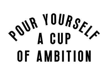 Pour Yourself a Cup of Ambition