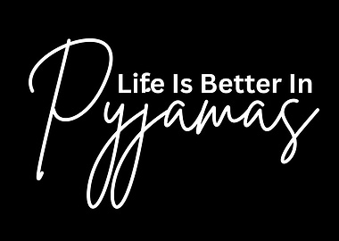 Life is Better in Pyjamas