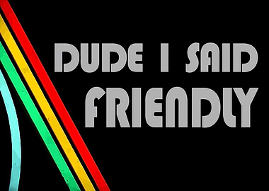 Dude I Said Friendly Game Art