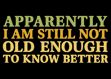 Apparently I Am Still Not Old Enough Poster, Funny Quote Wall Art, Sarcastic Humor Print