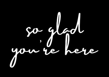 So Glad You're Here