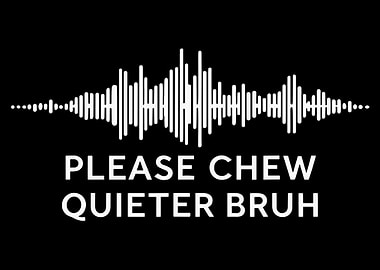 Please Chew Quieter Bruh Poster, Funny Soundwave Wall Art, Minimalist Humor Print