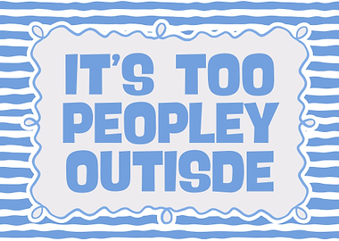 It's Too Peopley Outside Text Art