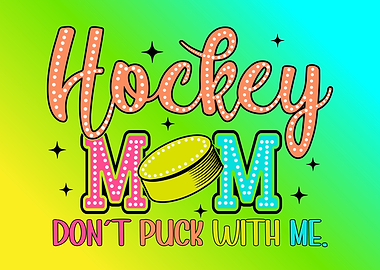 Hockey Mom Don't Puck With Me