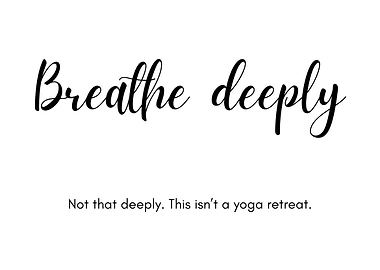 Breathe Deeply. Not that deeply.